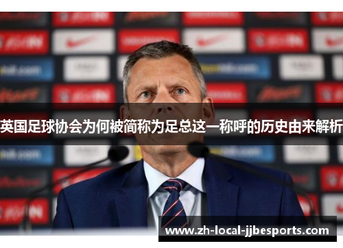 英国足球协会为何被简称为足总这一称呼的历史由来解析 英国足球协会为何被简称为足总这一称呼的历史由来解析