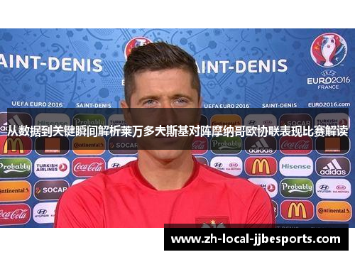 从数据到关键瞬间解析莱万多夫斯基对阵摩纳哥欧协联表现比赛解读 从数据到关键瞬间解析莱万多夫斯基对阵摩纳哥欧协联表现比赛解读